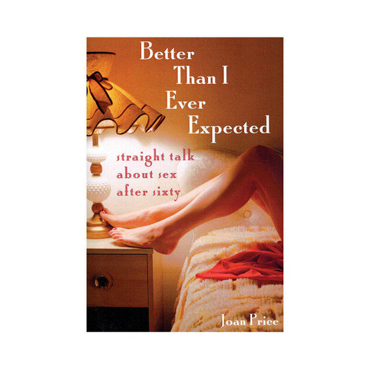 HACHETTE - BETTER THAN I EVER EXPECTED: STRAIGHT TALK ABOUT SEX AFTER SIXTY