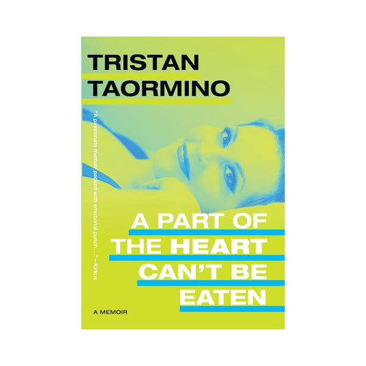 DUKE UNIVERSITY PRESS - A PART OF THE HEART CAN'T BE EATEN: A MEMOIR BY TRISTAN TAORMINO